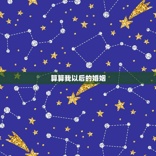 算算我以后的婚姻，算算我的婚姻，命运