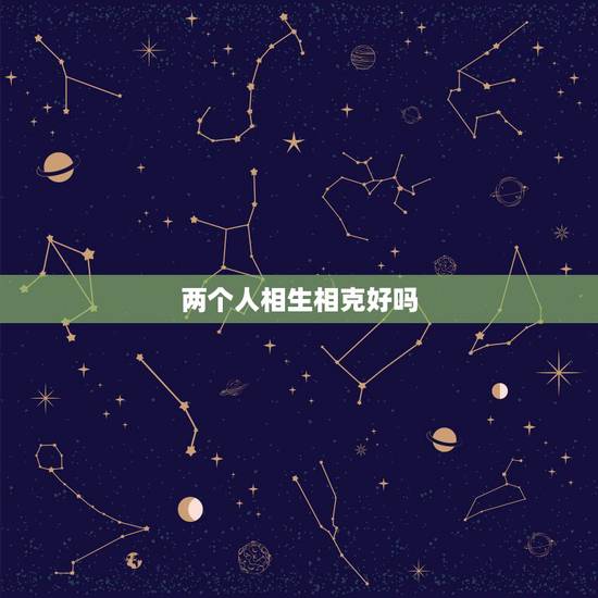 两个人相生相克好吗，两个人相冲相克不能在一起吗？大家是怎么看待的？