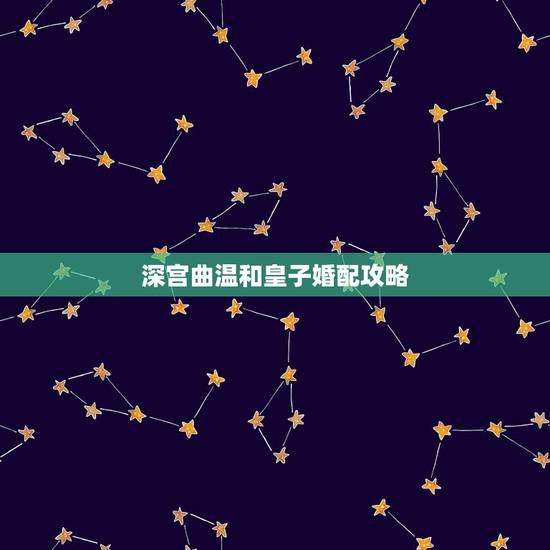 深宫曲温和皇子婚配攻略,深宫曲皇子器重怎么提高 深宫曲温和皇子婚配攻略,深宫曲皇子器重怎么提高