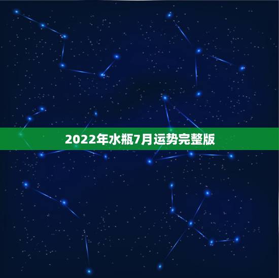 2022年水瓶7月运势完整版,水瓶座7月的桃花运势怎么样 2022年水瓶7月运势完整版,水瓶座7月的桃花运势怎么样