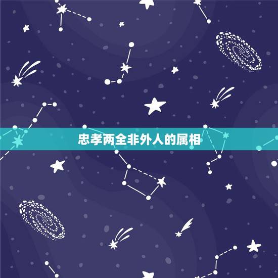 忠孝两全非外人的属相,歌词中有一句自古忠孝不能两全,最后一句孩儿知道怎 忠孝两全非外人的属相,歌词中有一句自古忠孝不能两全,最后一句孩儿知道怎