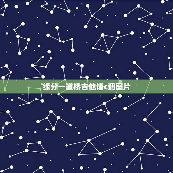 缘分一道桥吉他谱c调图片,都说缘分一道桥,我好感觉和你离了十万八千里。 缘分一道桥吉他谱c调图片,都说缘分一道桥,我好感觉和你离了十万八千里。