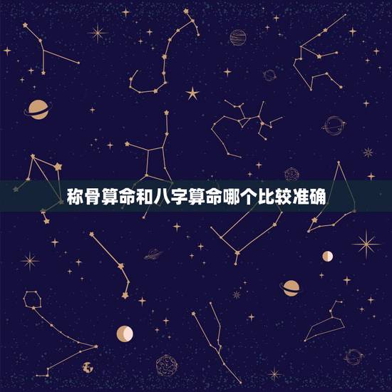 称骨算命和八字算命哪个比较准确,男命称骨算命白话解释男版详解 称骨算命和八字算命哪个比较准确,男命称骨算命白话解释男版详解