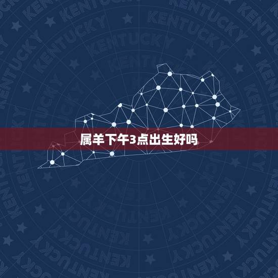 属羊下午3点出生好吗，羊年哪个时辰出生比较好
