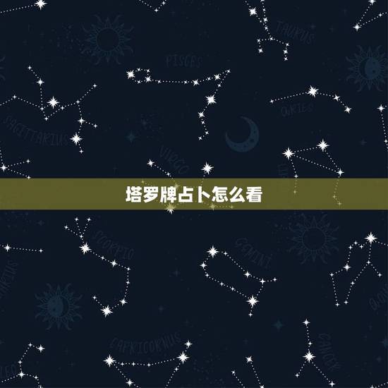 塔罗牌占卜怎么看，塔罗牌怎么占卜啊？