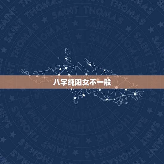 八字纯阳女不一般,女生八字纯阳会怎样 八字纯阳女不一般,女生八字纯阳会怎样