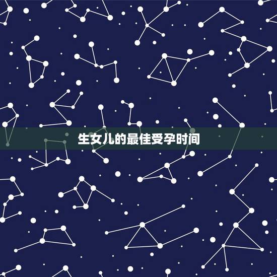 生女儿的最佳受孕时间,生女孩的秘诀有哪些 及容易生女孩的受孕时间 生女儿的最佳受孕时间,生女孩的秘诀有哪些 及容易生女孩的受孕时间