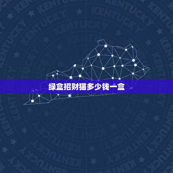 绿盒招财猫多少钱一盒,招财猫香烟多少钱一包 绿盒招财猫多少钱一盒,招财猫香烟多少钱一包