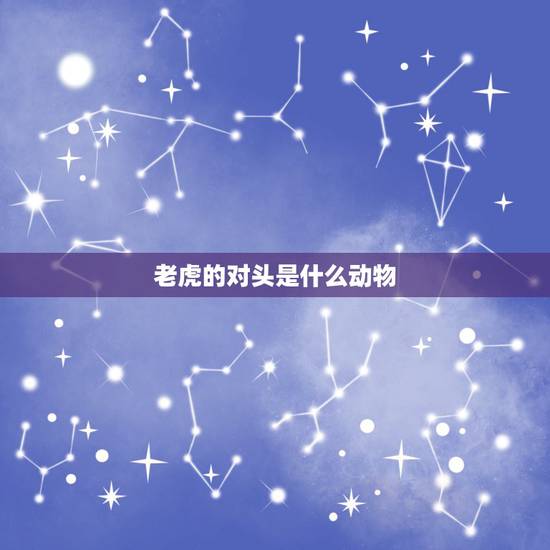 老虎的对头是什么动物，老虎的天敌是什么动物