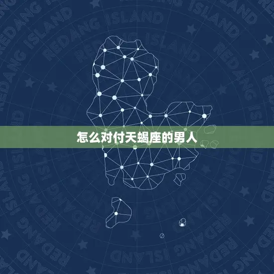 怎么对付天蝎座的男人