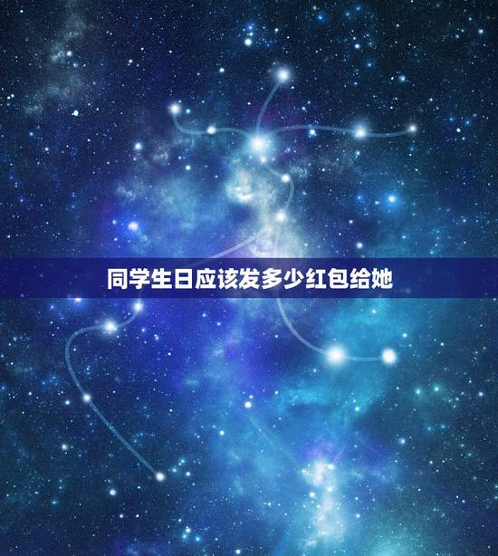 同学生日应该发多少红包给她，同学生日发红包最少要多少