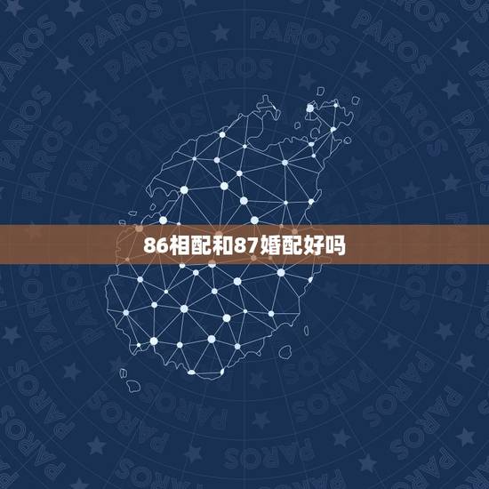 86相配和87婚配好吗，女86年属虎和男87年属兔的相配吗