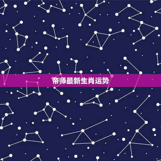 帝师最新生肖运势，2022年12生肖运势解析