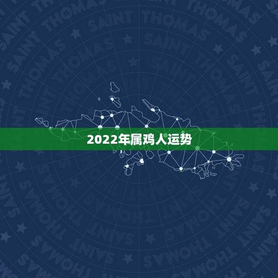 2022年属鸡人运势，2021年鸡人运势运程1981年的鸡