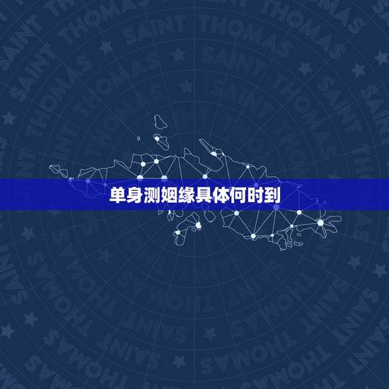 单身测姻缘具体何时到，女，至今未婚，测算什么时候婚姻会来