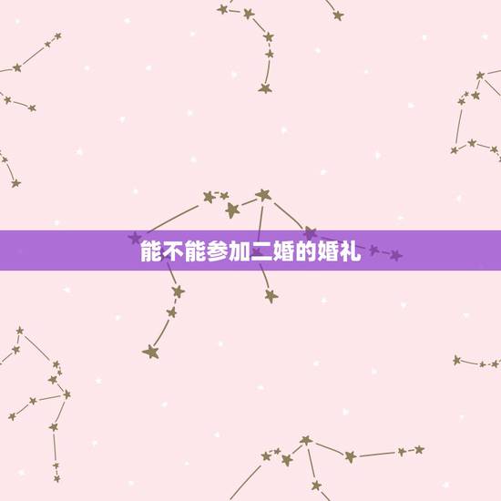 能不能参加二婚的婚礼,二婚的人能参加婚礼当迎宾人吗 能不能参加二婚的婚礼,二婚的人能参加婚礼当迎宾人吗