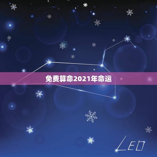 免费算命2021年命运,2021几两几钱算命对照表 免费算命2021年命运,2021几两几钱算命对照表