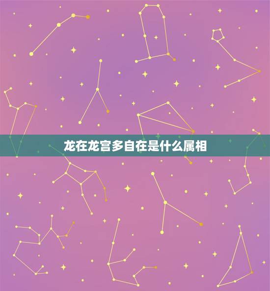 龙在龙宫多自在是什么属相，龙在龙宫多自在，猜一生肖