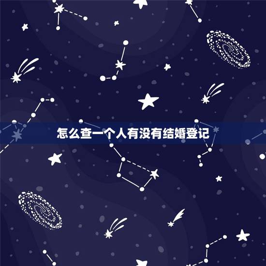 怎么查一个人有没有结婚登记,怎么查一个人结婚没有 怎么查一个人有没有结婚登记,怎么查一个人结婚没有