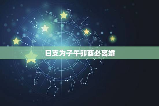 日支为子午卯酉必离婚,日支为辰戌丑未者 日支为子午卯酉必离婚,日支为辰戌丑未者