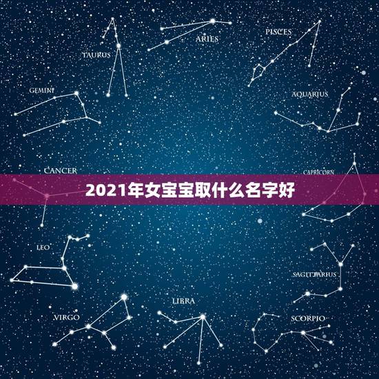 2021年女宝宝取什么名字好，如何给牛年女宝宝起个好名字2021