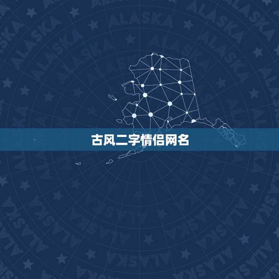 古风二字情侣网名，古风情侣网名，两个字