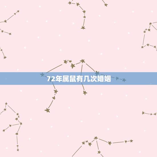 72年属鼠有几次婚姻，72年属鼠男一生几次婚姻？
