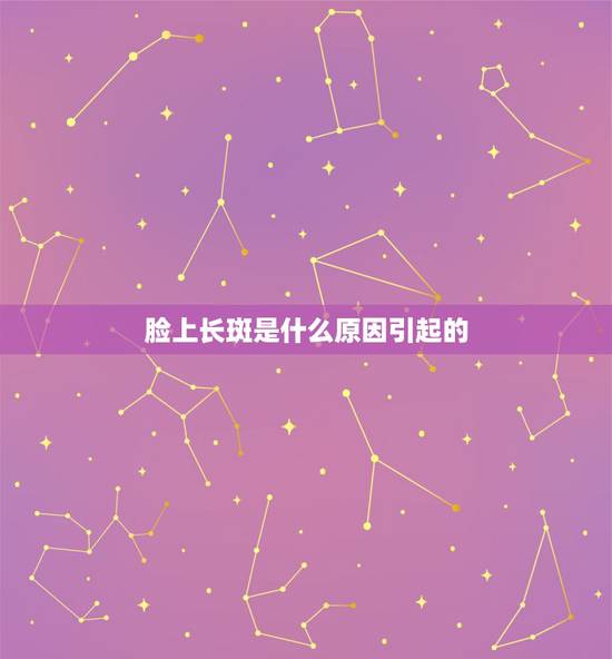 脸上长斑是什么原因引起的，脸上长黄褐斑是什么原因引起的
