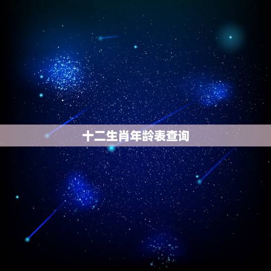 十二生肖年龄表查询，十二生肖年龄对照表