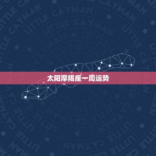太阳摩羯座一周运势,摩羯座最近一周的运势怎么样? 太阳摩羯座一周运势,摩羯座最近一周的运势怎么样?