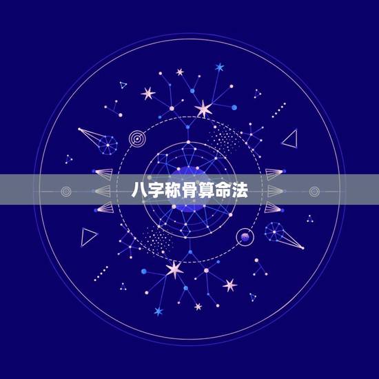 八字称骨算命法,袁天罡八字称骨算命法女版详解 八字称骨算命法,袁天罡八字称骨算命法女版详解