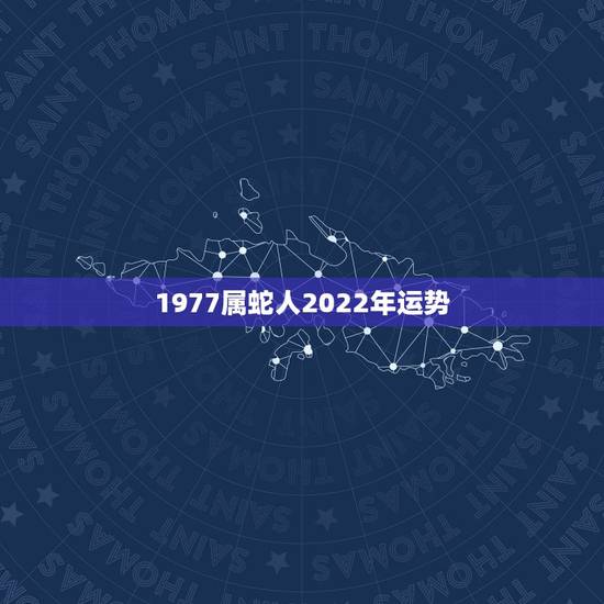 1977属蛇人2022年运势，1977年属蛇女在2021年运程和运势