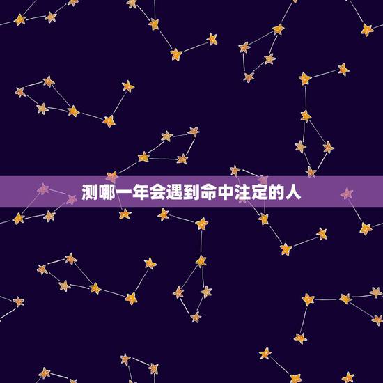 测哪一年会遇到命中注定的人,人跟人真的有命中注定一说吗。注定这两个人会 测哪一年会遇到命中注定的人,人跟人真的有命中注定一说吗。注定这两个人会