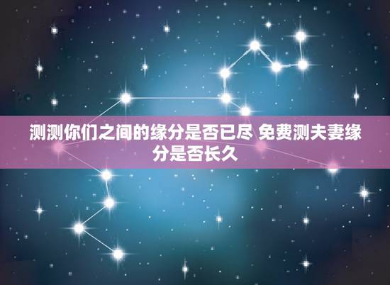 测测你们之间的缘分是否已尽 免费测夫妻缘分是否长久