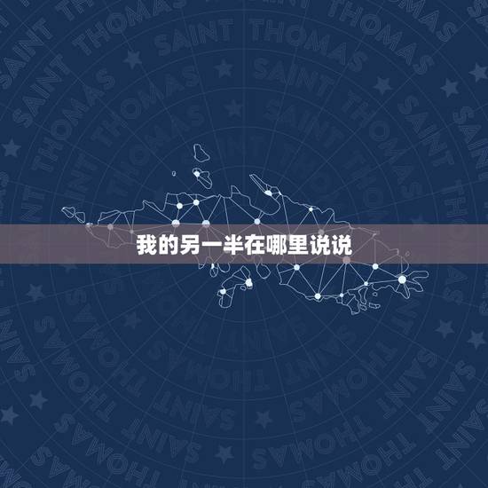 我的另一半在哪里说说,我的另一半,你在哪里呢 我的另一半在哪里说说,我的另一半,你在哪里呢