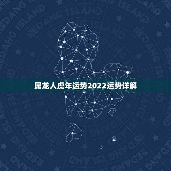 属龙人虎年运势2022运势详解,属龙人虎年运势运程 属龙人虎年运势2022运势详解,属龙人虎年运势运程