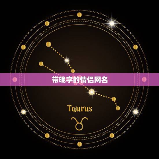 带晚字的情侣网名,请帮我去一个昵称,最好带 带晚字的情侣网名,请帮我去一个昵称,最好带