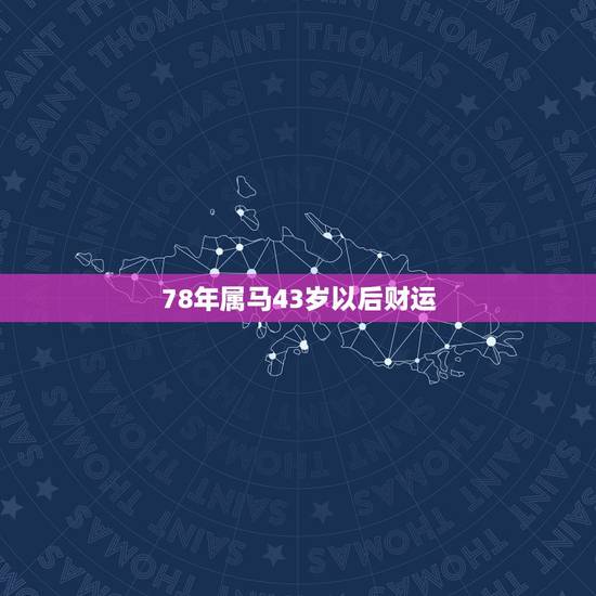 78年属马43岁以后财运,78年属马人2021年运势及运程 78年属马43岁以后财运,78年属马人2021年运势及运程
