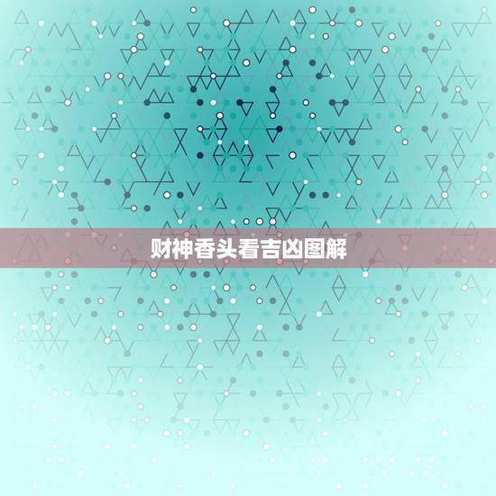财神香头看吉凶图解，给财神上香如何看香头
