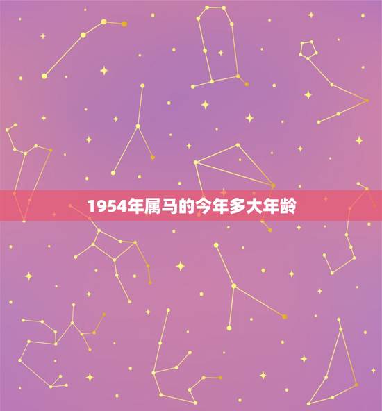 1954年属马的今年多大年龄，1954年出生2022 年多大
