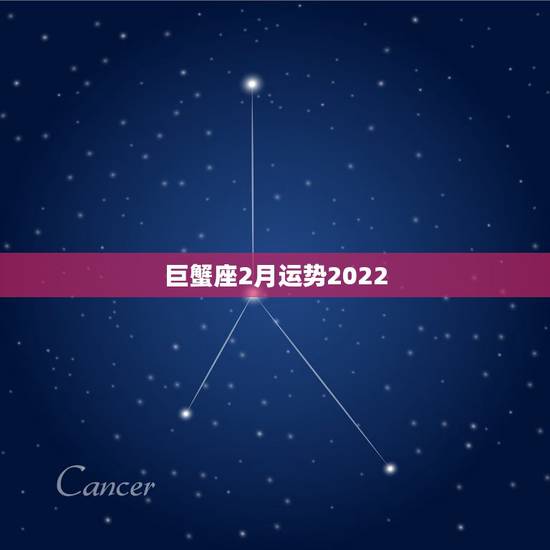 巨蟹座2月运势2022,巨蟹座2月运势2021年 巨蟹座2月运势2022,巨蟹座2月运势2021年