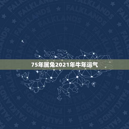 75年属兔2021年牛年运气，男1975兔在2021年的运势