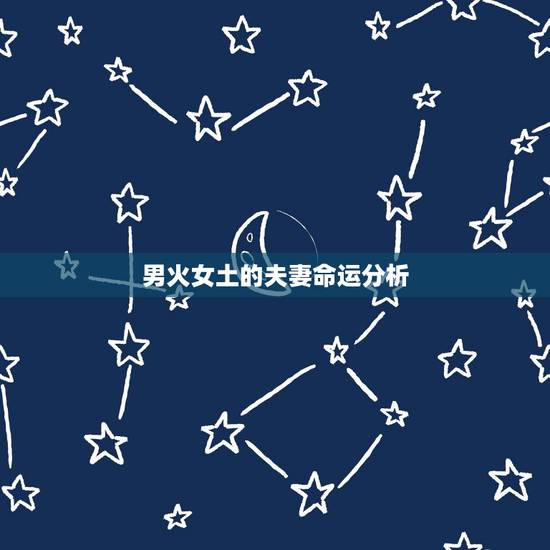 男火女土的夫妻命运分析,男火女土的夫妻命运 男火女土的夫妻命运分析,男火女土的夫妻命运