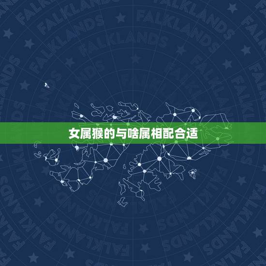 女属猴的与啥属相配合适,属猴女跟什么属相最配 女属猴的与啥属相配合适,属猴女跟什么属相最配