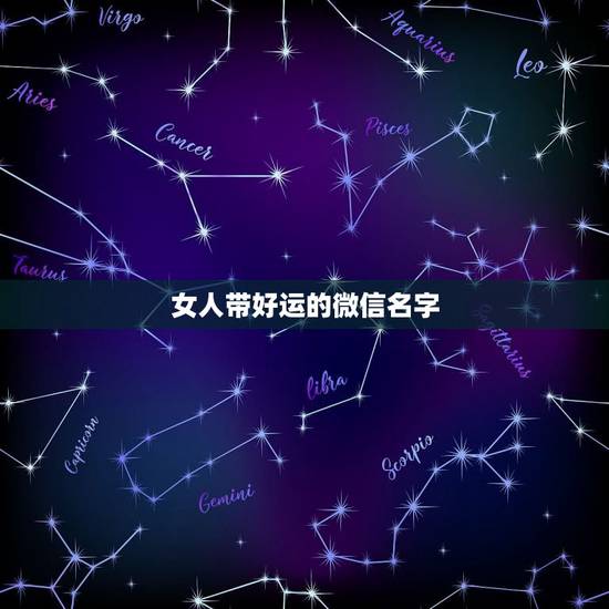 女人带好运的微信名字，女人带来好运的微信网名是什么？