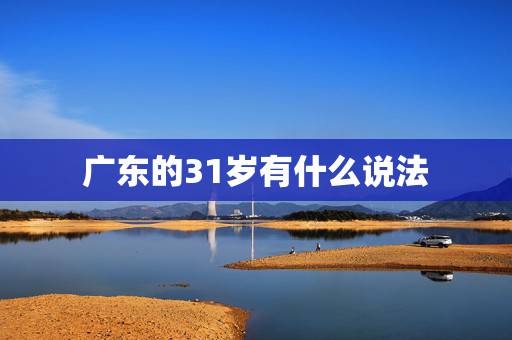 广东的31岁有什么说法，茂名31岁不能吃别人的生日