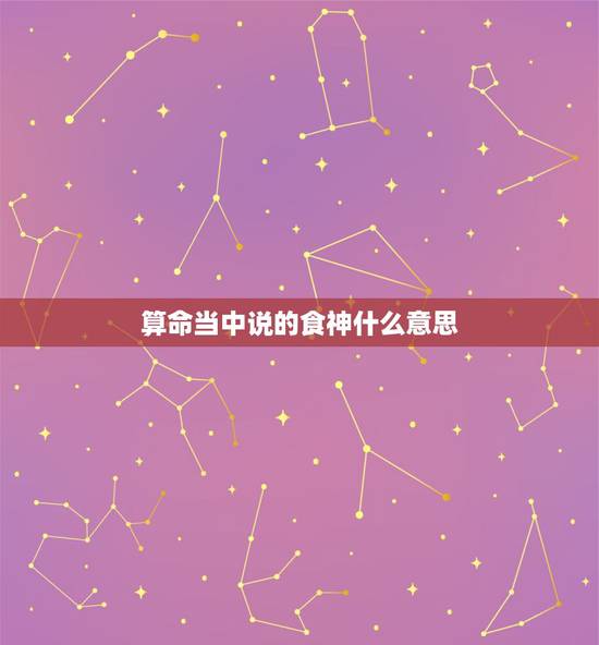 算命当中说的食神什么意思,指迷算命中所说的食神格八字是什么意思,什么叫 算命当中说的食神什么意思,指迷算命中所说的食神格八字是什么意思,什么叫