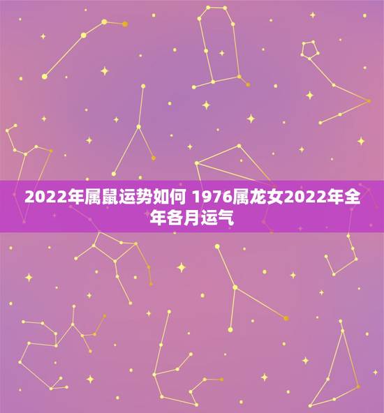 2022年属鼠运势如何 1976属龙女2022年全年各月运气