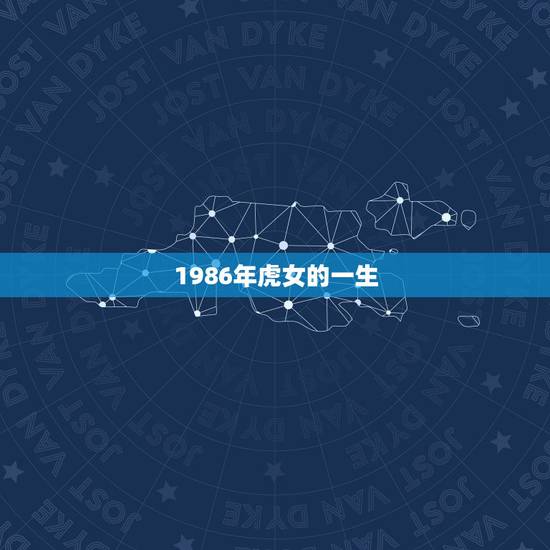 1986年虎女的一生,1986属虎男的一生婚姻和命运 1986年虎女的一生,1986属虎男的一生婚姻和命运