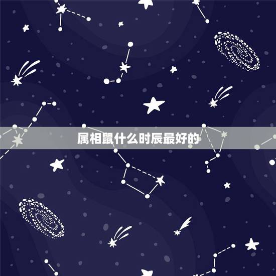 属相鼠什么时辰最好的,属鼠人最富贵的出生时辰 属相鼠什么时辰最好的,属鼠人最富贵的出生时辰